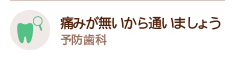 痛みが無いから通いましょう 予防歯科