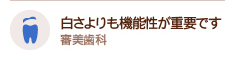 白さよりも機能性が重要です 審美歯科